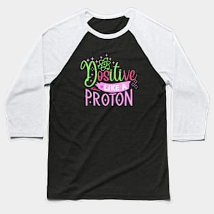 Funny quote Positive like a proton Baseball T-Shirt